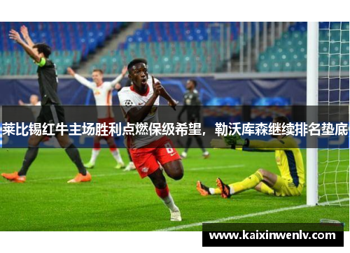 莱比锡红牛主场胜利点燃保级希望，勒沃库森继续排名垫底