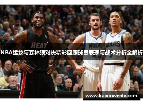 NBA猛龙与森林狼对决精彩回顾球员表现与战术分析全解析
