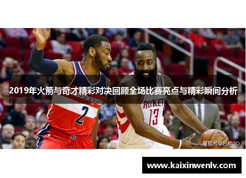 2019年火箭与奇才精彩对决回顾全场比赛亮点与精彩瞬间分析