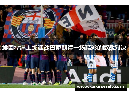 埃因霍温主场迎战巴萨期待一场精彩的欧战对决